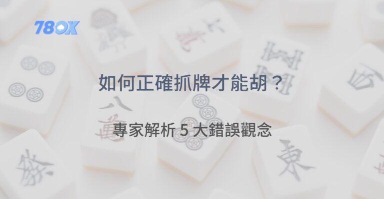 麻將如何抓牌才能胡?專家解析 5 大錯誤觀念,80% 玩家都忽略了! 7 麻將如何抓牌才能胡?專家解析 5 大錯誤觀念,80% 玩家都忽略了!